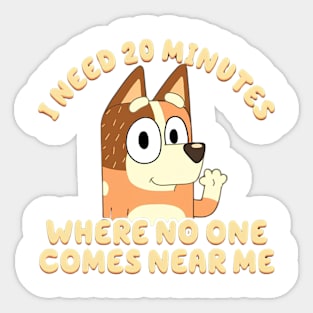 I Need 20 Minutes Where No One Comes Near Me Bluey Sticker